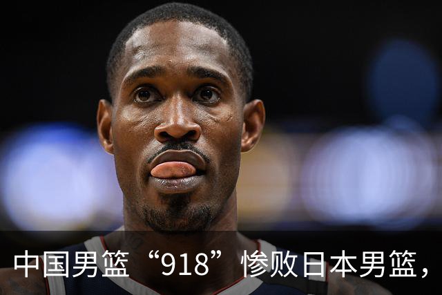 中国男篮“918”惨败日本男篮，国足大年初一不敌越南，哪个更让人难以接受